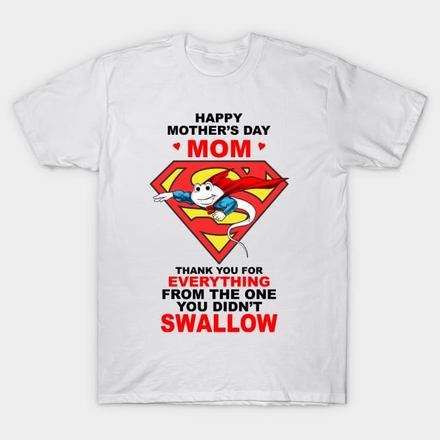 Happy Mothers Day Thank You For Didn't Swallow Super Sperm T-Shirt by mckinney